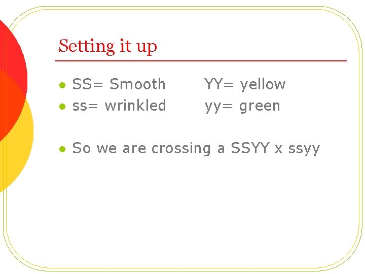 Setting it up l SS= Smooth ss= wrinkled l So we are crossing a