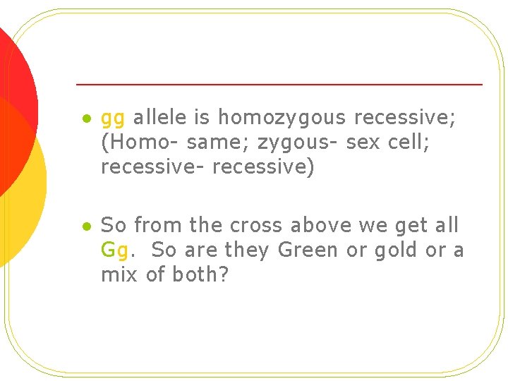 l l gg allele is homozygous recessive; (Homo- same; zygous- sex cell; recessive- recessive)