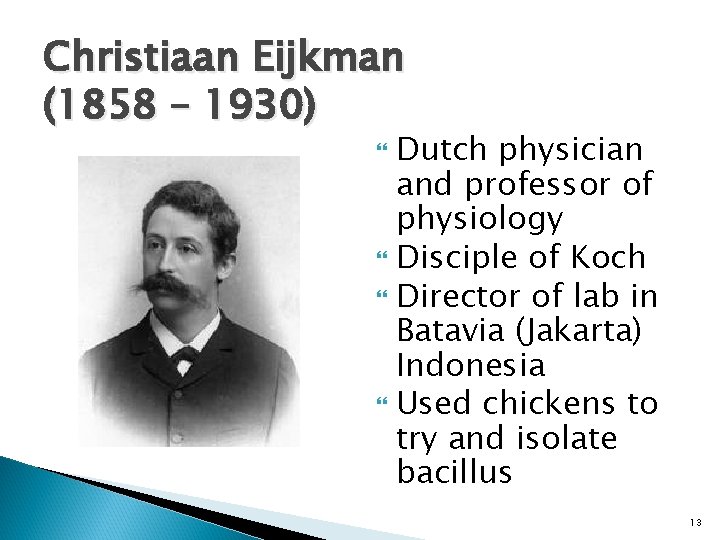 Christiaan Eijkman (1858 – 1930) Dutch physician and professor of physiology Disciple of Koch