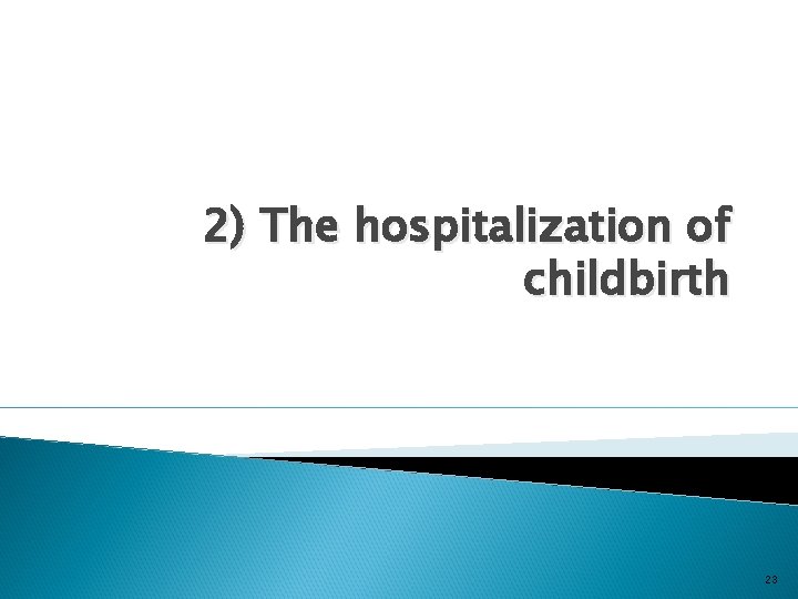 2) The hospitalization of childbirth 23 