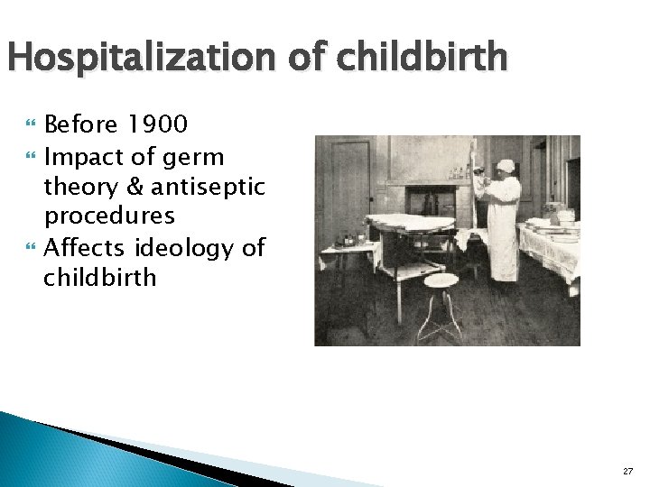 Hospitalization of childbirth Before 1900 Impact of germ theory & antiseptic procedures Affects ideology