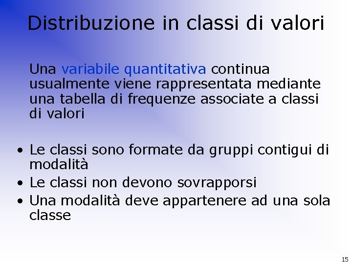 Distribuzione in classi di valori Una variabile quantitativa continua usualmente viene rappresentata mediante una