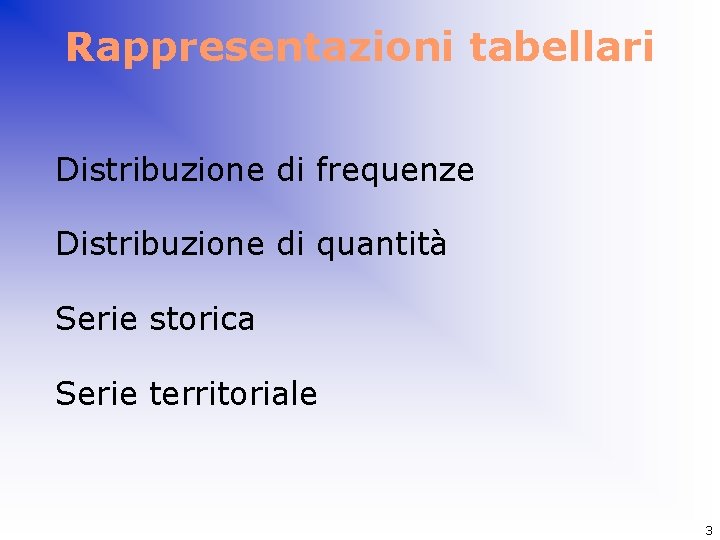 Rappresentazioni tabellari Distribuzione di frequenze Distribuzione di quantità Serie storica Serie territoriale 3 