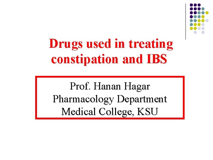  Drugs used in treating constipation and IBS Prof. Hanan Hagar Pharmacology Department Medical