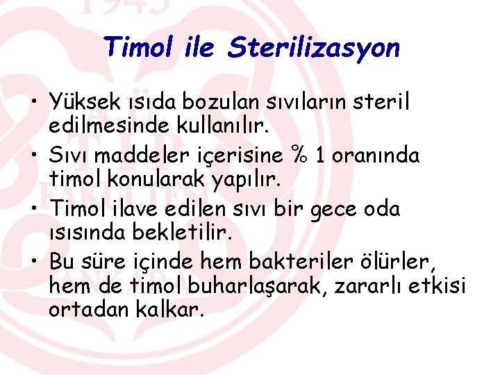 Timol ile Sterilizasyon • Yüksek ısıda bozulan sıvıların steril edilmesinde kullanılır. • Sıvı maddeler