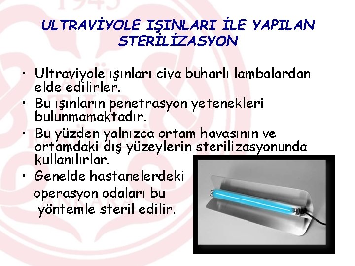 ULTRAVİYOLE IŞINLARI İLE YAPILAN STERİLİZASYON • Ultraviyole ışınları civa buharlı lambalardan elde edilirler. •