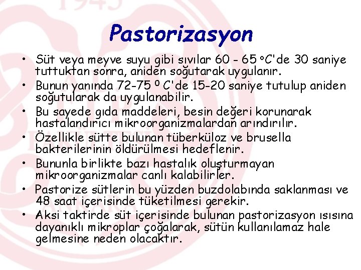 Pastorizasyon • Süt veya meyve suyu gibi sıvılar 60 - 65 o. C'de 30