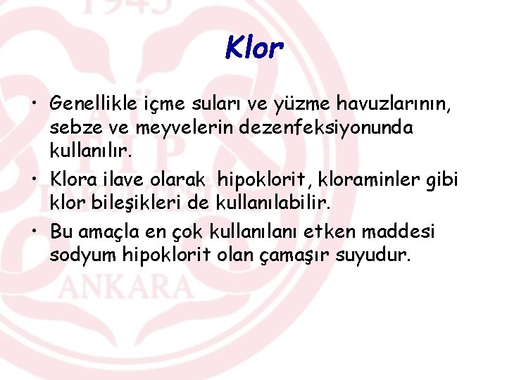 Klor • Genellikle içme suları ve yüzme havuzlarının, sebze ve meyvelerin dezenfeksiyonunda kullanılır. •