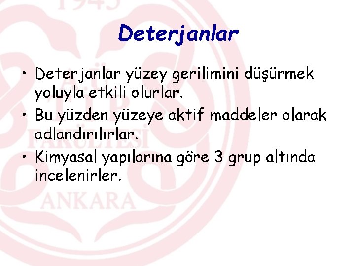 Deterjanlar • Deterjanlar yüzey gerilimini düşürmek yoluyla etkili olurlar. • Bu yüzden yüzeye aktif
