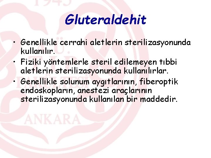Gluteraldehit • Genellikle cerrahi aletlerin sterilizasyonunda kullanılır. • Fiziki yöntemlerle steril edilemeyen tıbbi aletlerin