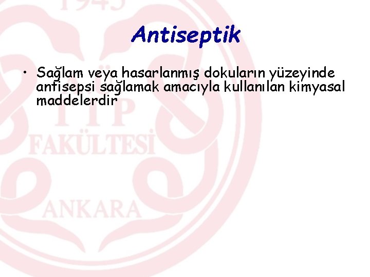 Antiseptik • Sağlam veya hasarlanmış dokuların yüzeyinde antisepsi sağlamak amacıyla kullanılan kimyasal maddelerdir 