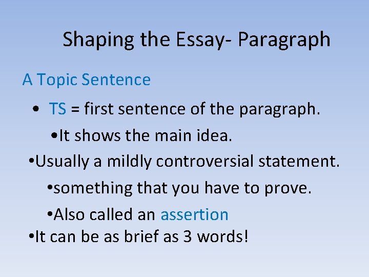 Shaping the Essay- Paragraph A Topic Sentence • TS = first sentence of the