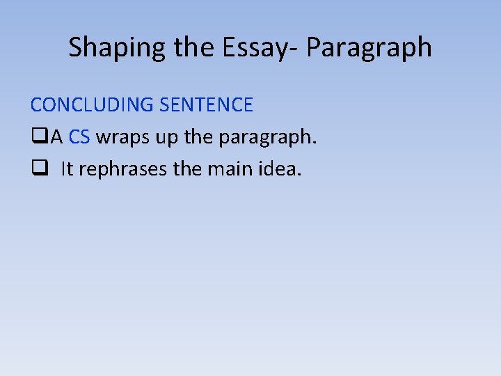 Shaping the Essay- Paragraph CONCLUDING SENTENCE q. A CS wraps up the paragraph. q