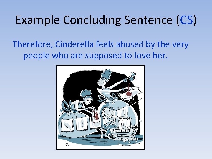 Example Concluding Sentence (CS) Therefore, Cinderella feels abused by the very people who are