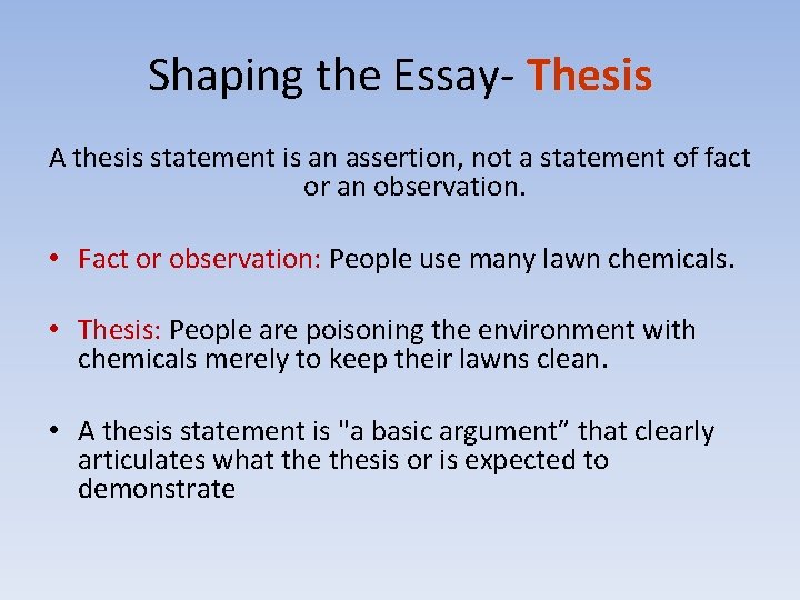 Shaping the Essay- Thesis A thesis statement is an assertion, not a statement of