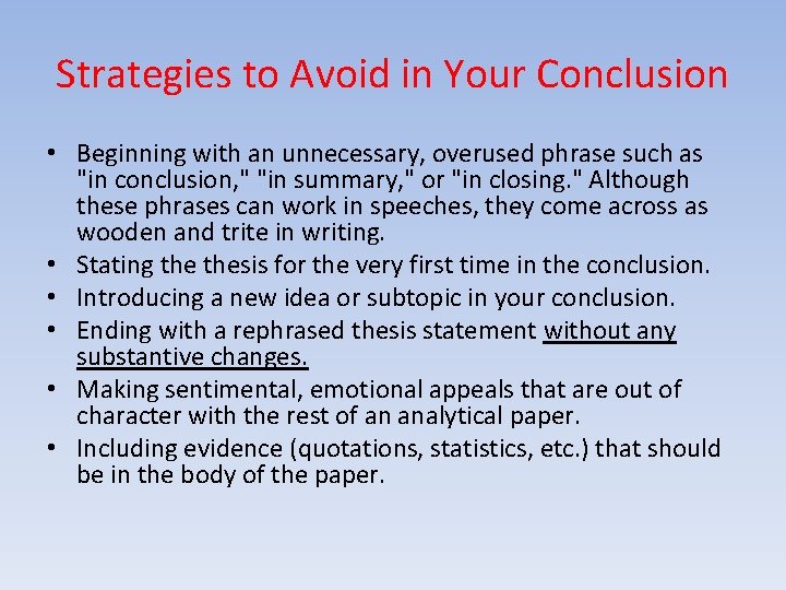 Strategies to Avoid in Your Conclusion • Beginning with an unnecessary, overused phrase such
