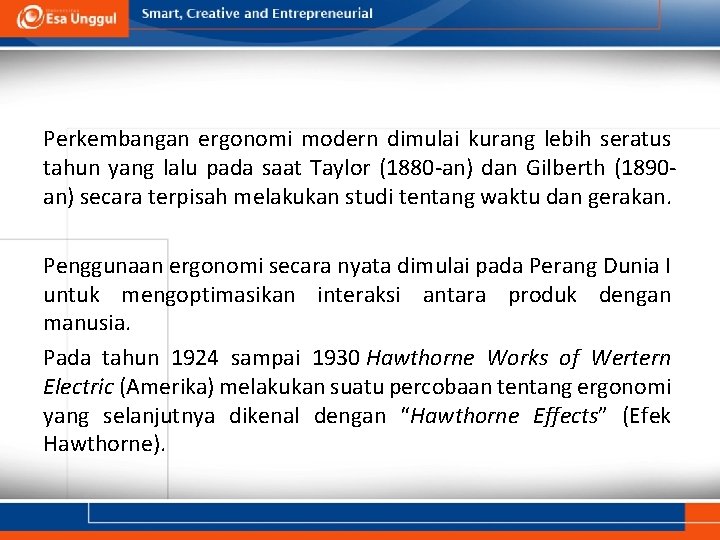 Perkembangan ergonomi modern dimulai kurang lebih seratus tahun yang lalu pada saat Taylor (1880