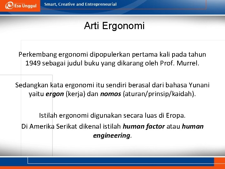 Arti Ergonomi Perkembang ergonomi dipopulerkan pertama kali pada tahun 1949 sebagai judul buku yang