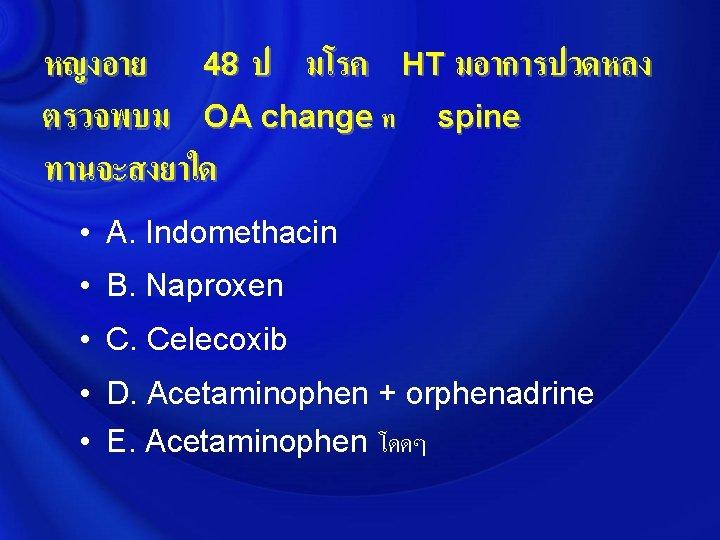 หญงอาย 48 ป มโรค HT มอาการปวดหลง ตรวจพบม OA change ท spine ทานจะสงยาใด • A.