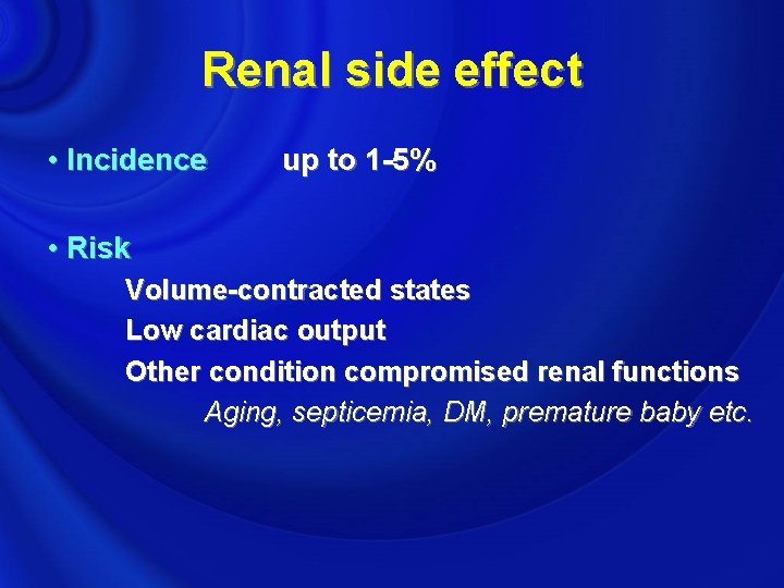 Renal side effect • Incidence up to 1 -5% • Risk Volume-contracted states Low
