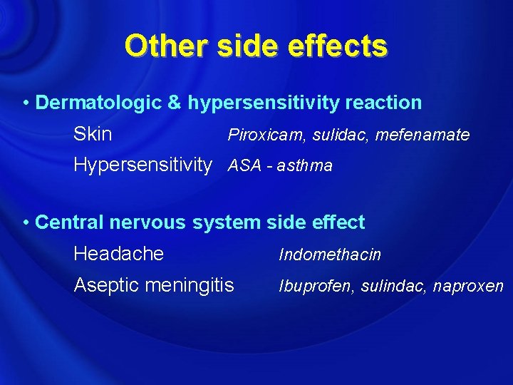 Other side effects • Dermatologic & hypersensitivity reaction Skin Piroxicam, sulidac, mefenamate Hypersensitivity ASA