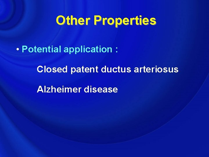 Other Properties • Potential application : Closed patent ductus arteriosus Alzheimer disease 