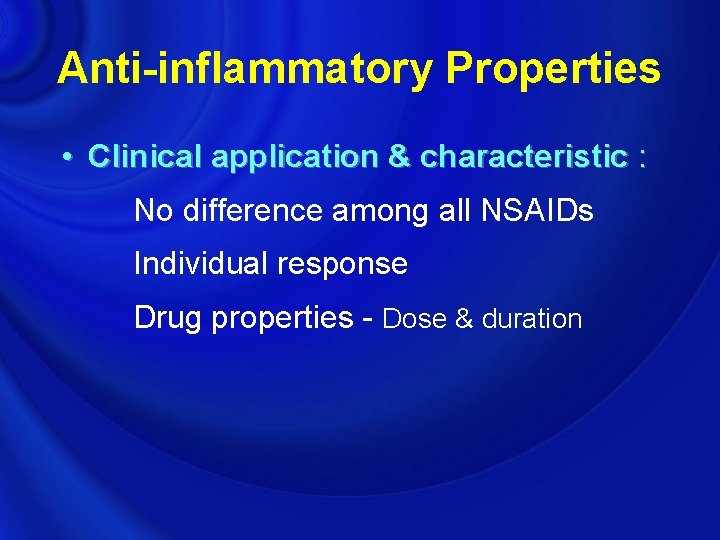 Anti-inflammatory Properties • Clinical application & characteristic : No difference among all NSAIDs Individual