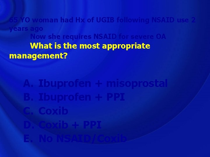 65 YO woman had Hx of UGIB following NSAID use 2 years ago Now