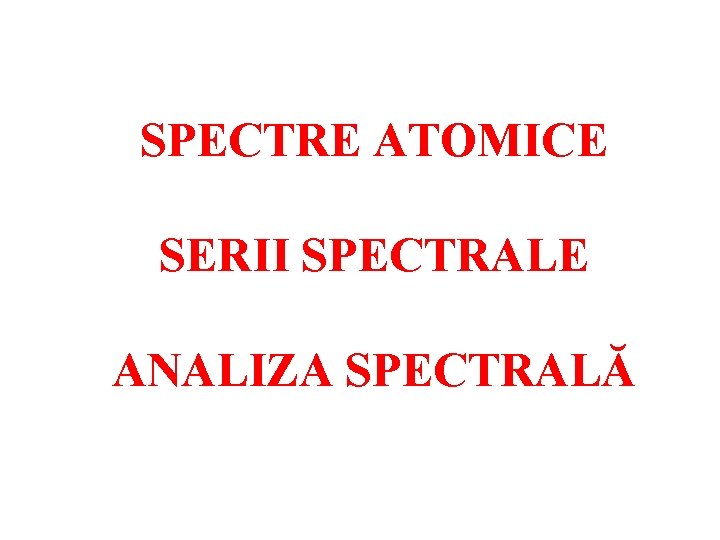 SPECTRE ATOMICE SERII SPECTRALE ANALIZA SPECTRALĂ 