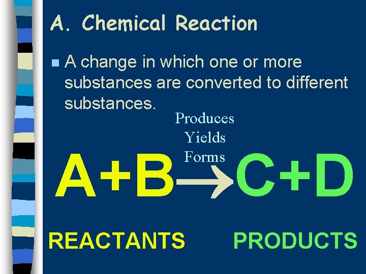 A. Chemical Reaction n A change in which one or more substances are converted