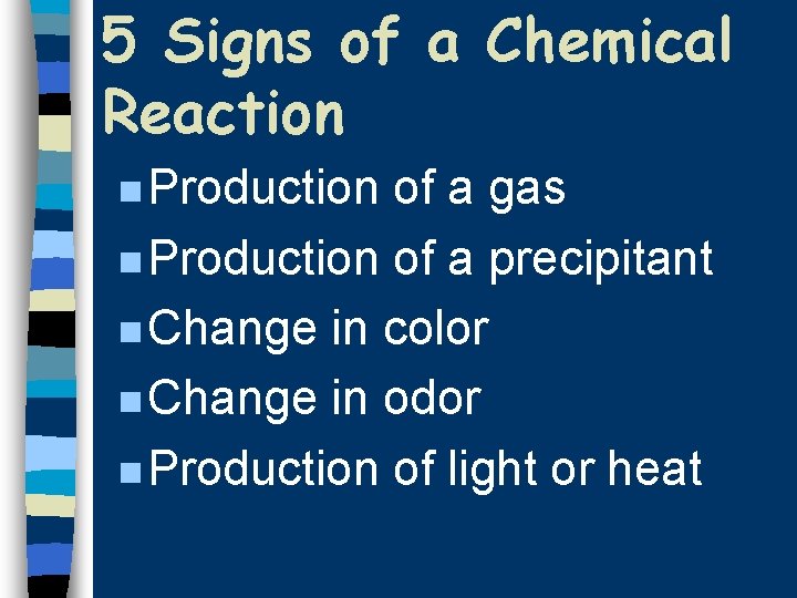 5 Signs of a Chemical Reaction n Production of a gas n Production of