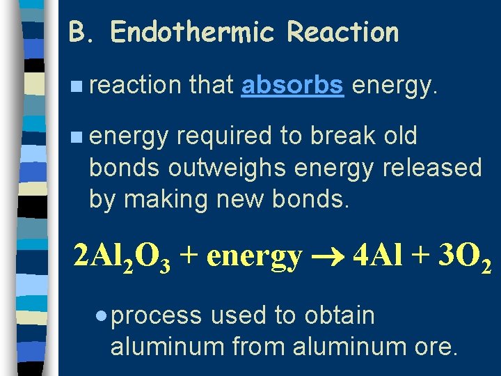 B. Endothermic Reaction n reaction that absorbs energy. n energy required to break old