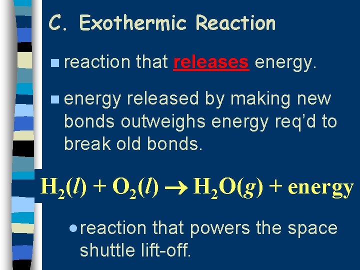 C. Exothermic Reaction n reaction that releases energy. n energy released by making new