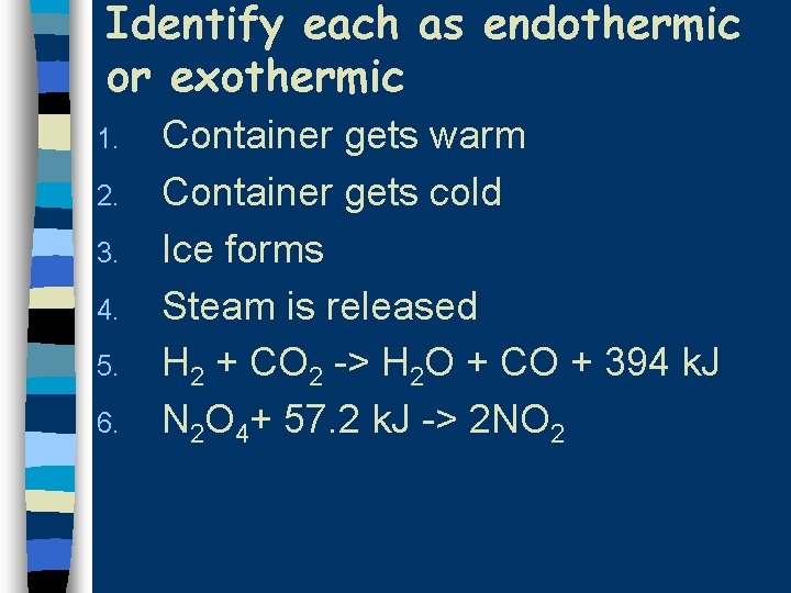 Identify each as endothermic or exothermic 1. 2. 3. 4. 5. 6. Container gets