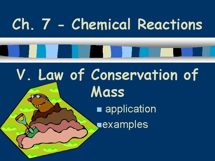 Ch. 7 - Chemical Reactions V. Law of Conservation of Mass application nexamples n