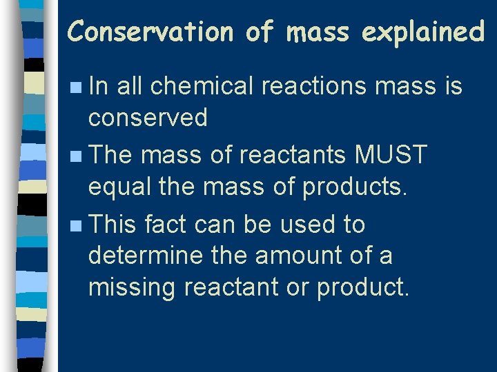 Conservation of mass explained n In all chemical reactions mass is conserved n The