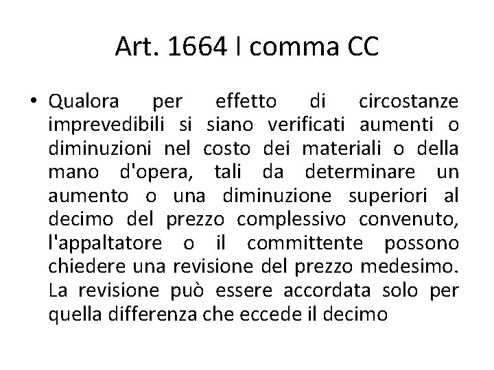 Art. 1664 I comma CC • Qualora per effetto di circostanze imprevedibili si siano Art. 1664 I comma CC • Qualora per effetto di circostanze imprevedibili si siano