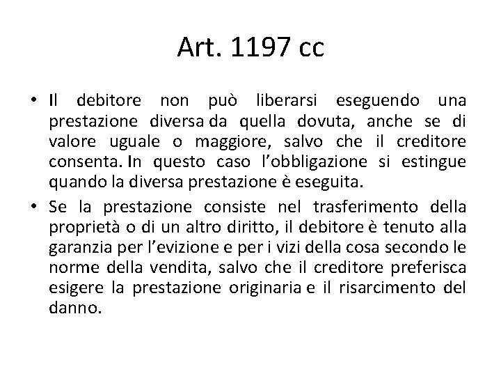 Art. 1197 cc • Il debitore non può liberarsi eseguendo una prestazione diversa da Art. 1197 cc • Il debitore non può liberarsi eseguendo una prestazione diversa da