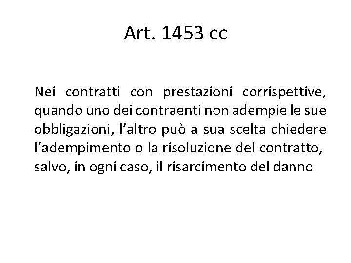 Art. 1453 cc Nei contratti con prestazioni corrispettive, quando uno dei contraenti non adempie Art. 1453 cc Nei contratti con prestazioni corrispettive, quando uno dei contraenti non adempie