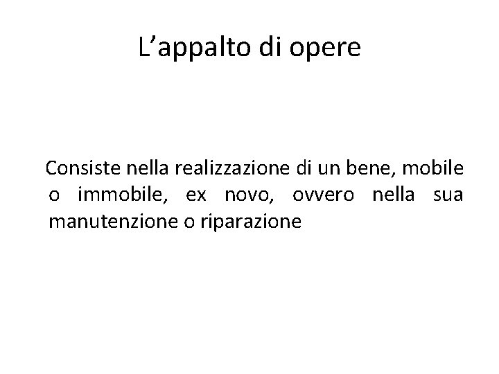 L’appalto di opere Consiste nella realizzazione di un bene, mobile o immobile, ex novo, L’appalto di opere Consiste nella realizzazione di un bene, mobile o immobile, ex novo,