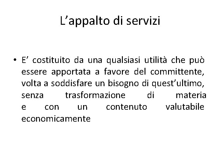 L’appalto di servizi • E’ costituito da una qualsiasi utilità che può essere apportata L’appalto di servizi • E’ costituito da una qualsiasi utilità che può essere apportata