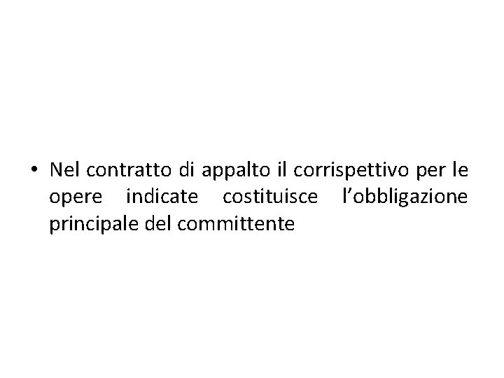• Nel contratto di appalto il corrispettivo per le opere indicate costituisce l’obbligazione • Nel contratto di appalto il corrispettivo per le opere indicate costituisce l’obbligazione