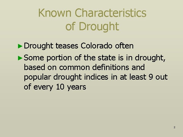 Known Characteristics of Drought ► Drought teases Colorado often ► Some portion of the