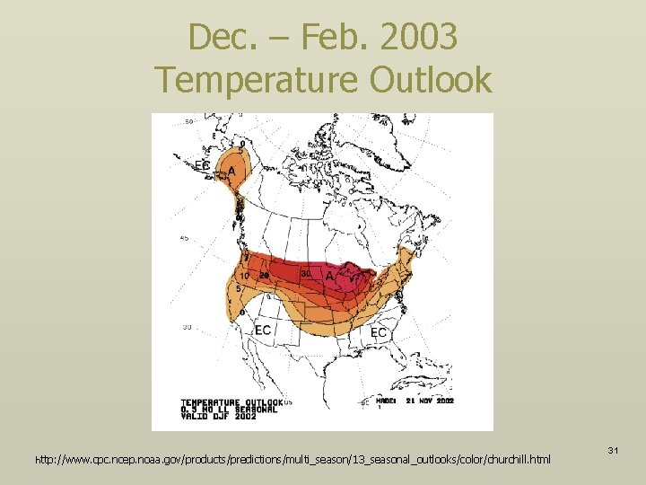 Dec. – Feb. 2003 Temperature Outlook http: //www. cpc. ncep. noaa. gov/products/predictions/multi_season/13_seasonal_outlooks/color/churchill. html 31