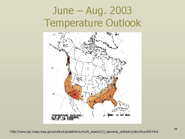 June – Aug. 2003 Temperature Outlook http: //www. cpc. ncep. noaa. gov/products/predictions/multi_season/13_seasonal_outlooks/color/churchill. html 35