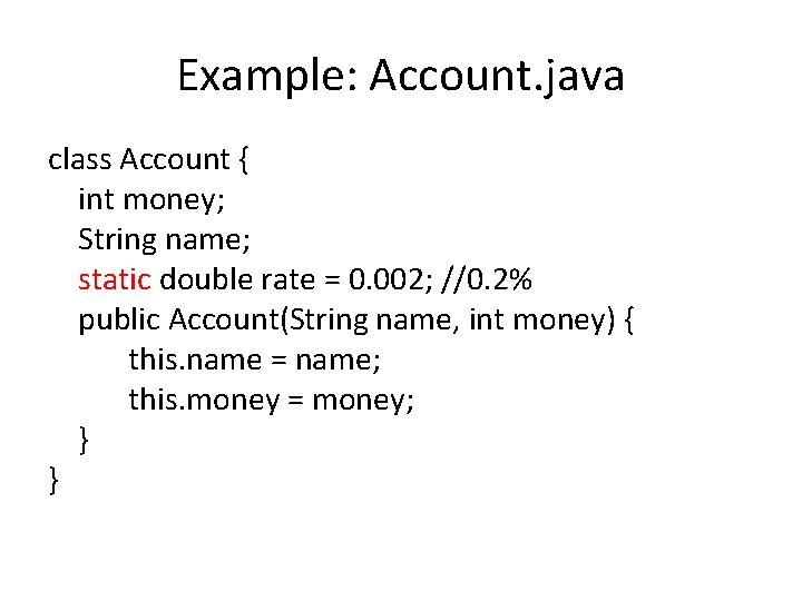 Example: Account. java class Account { int money; String name; static double rate =