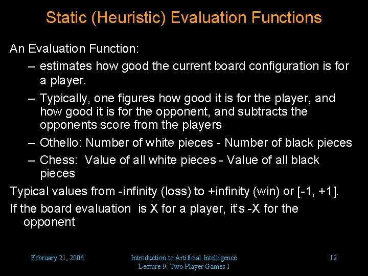 Static (Heuristic) Evaluation Functions An Evaluation Function: – estimates how good the current board