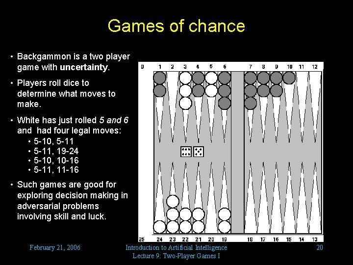 Games of chance • Backgammon is a two player game with uncertainty. • Players