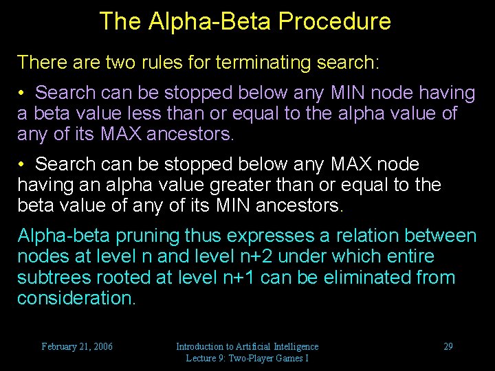 The Alpha-Beta Procedure There are two rules for terminating search: • Search can be