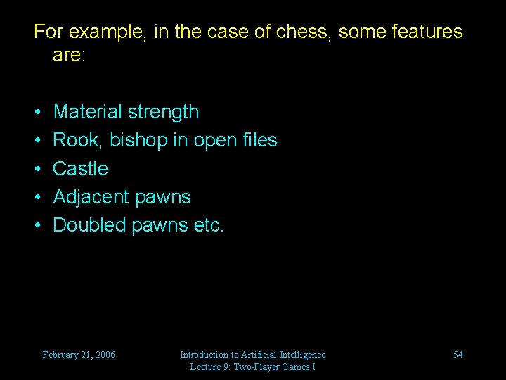 For example, in the case of chess, some features are: • • • Material